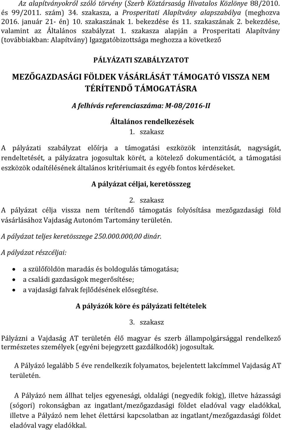szakasza alapján a Prosperitati Alapítvány (továbbiakban: Alapítvány) Igazgatóbizottsága meghozza a következő PÁLYÁZATI SZABÁLYZATOT MEZŐGAZDASÁGI FÖLDEK VÁSÁRLÁSÁT TÁMOGATÓ VISSZA NEM TÉRÍTENDŐ