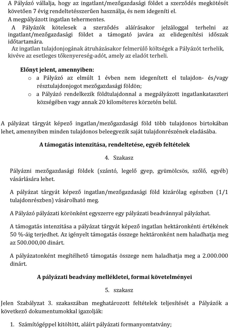 Az ingatlan tulajdonjogának átruházásakor felmerülő költségek a Pályázót terhelik, kivéve az esetleges tőkenyereség-adót, amely az eladót terheli.