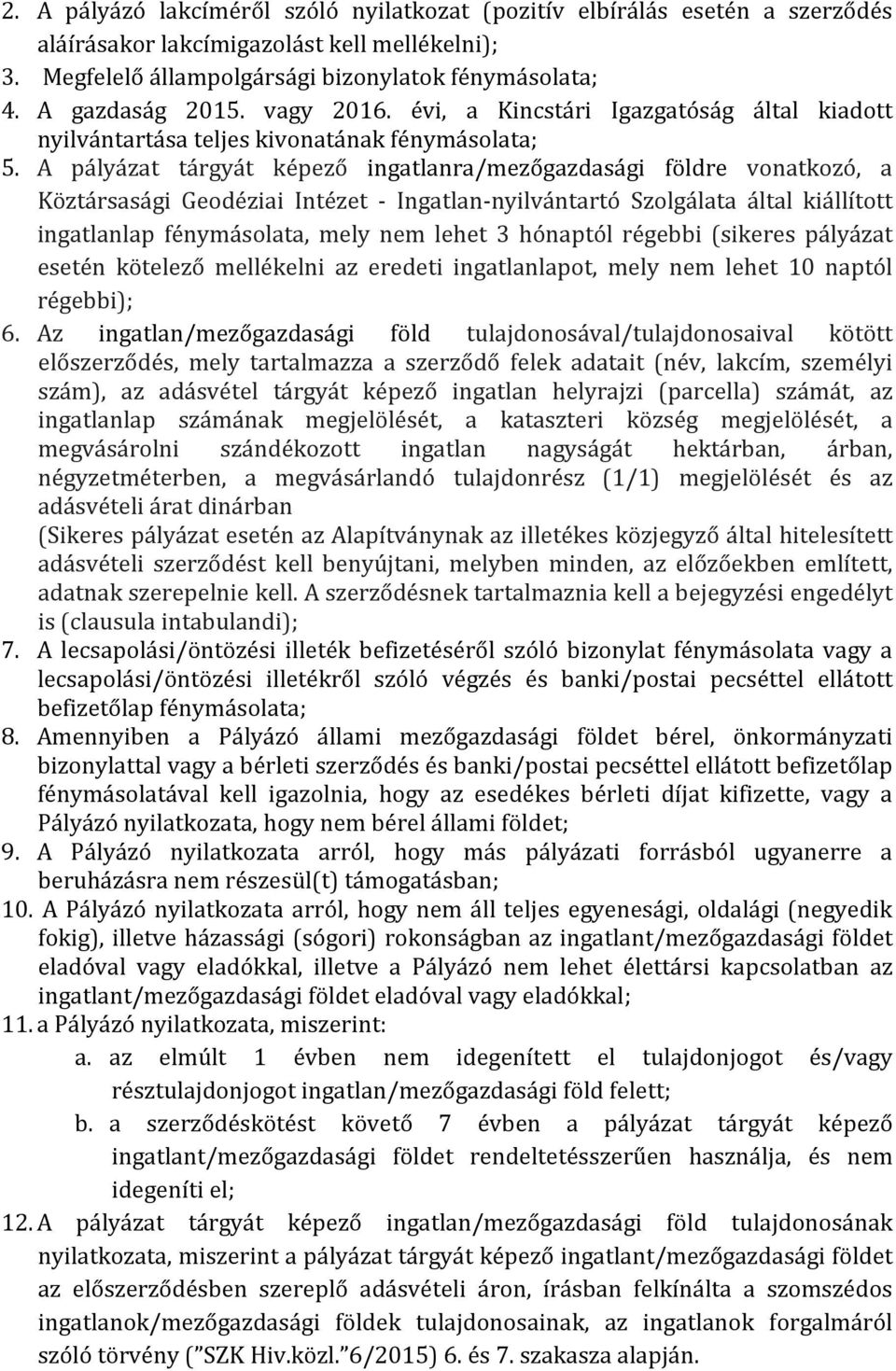 A pályázat tárgyát képező ingatlanra/mezőgazdasági földre vonatkozó, a Köztársasági Geodéziai Intézet - Ingatlan-nyilvántartó Szolgálata által kiállított ingatlanlap fénymásolata, mely nem lehet 3