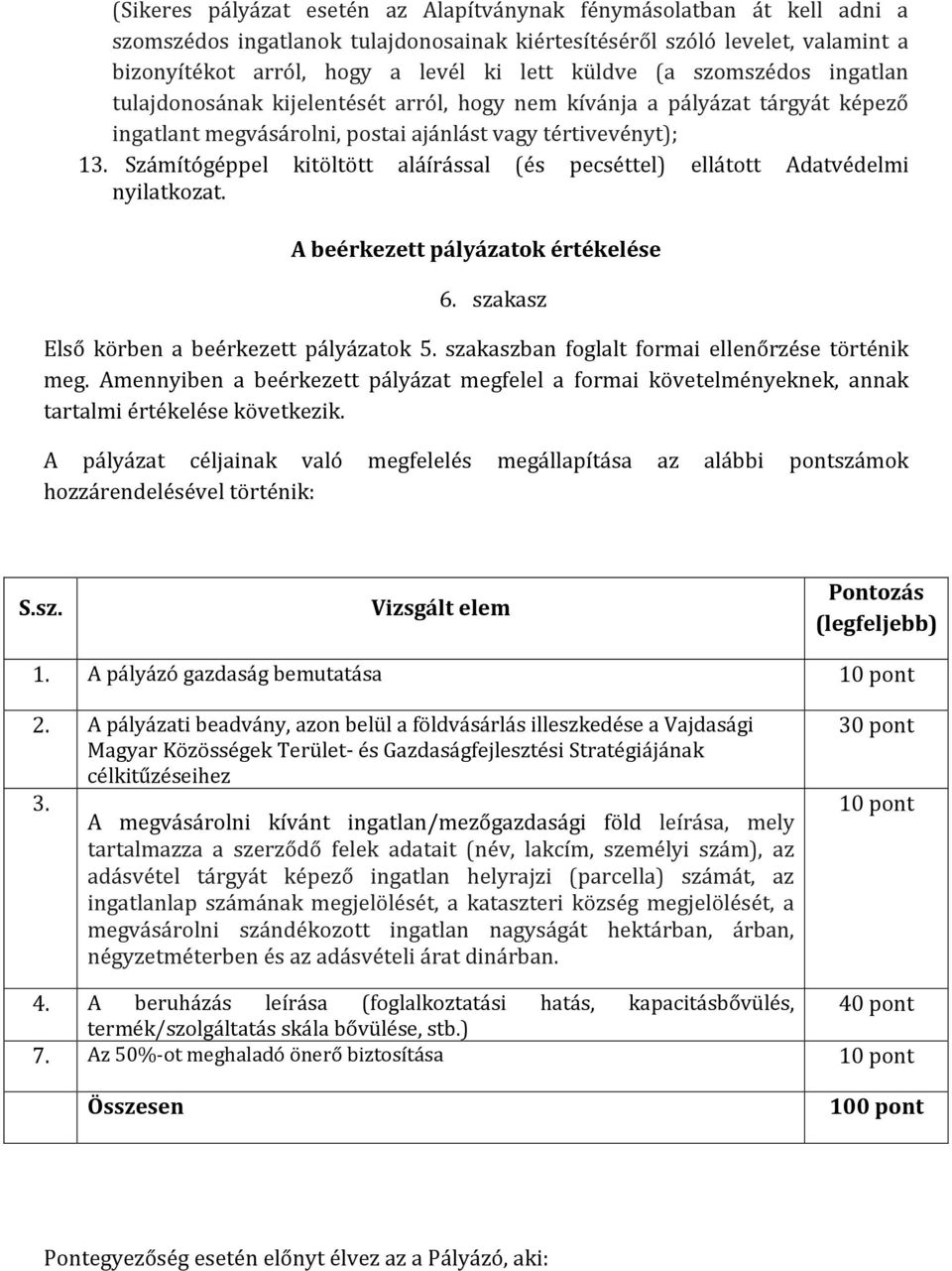 Számítógéppel kitöltött aláírással (és pecséttel) ellátott Adatvédelmi nyilatkozat. A beérkezett pályázatok értékelése 6. szakasz Első körben a beérkezett pályázatok 5.