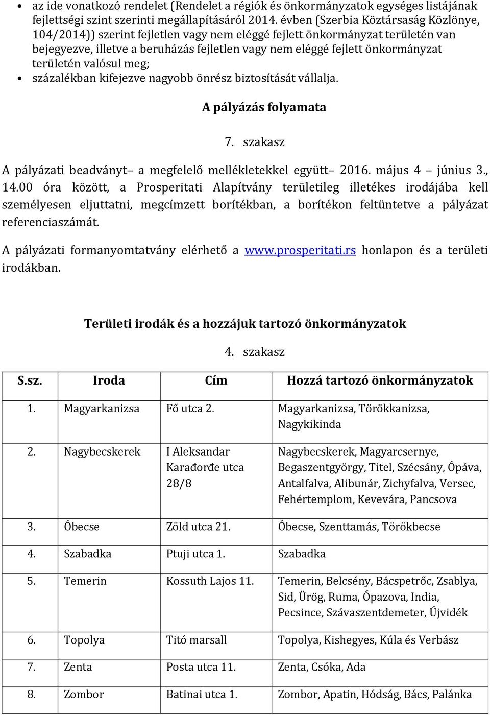 területén valósul meg; százalékban kifejezve nagyobb önrész biztosítását vállalja. A pályázás folyamata 7. szakasz A pályázati beadványt a megfelelő mellékletekkel együtt 2016. május 4 június 3., 14.