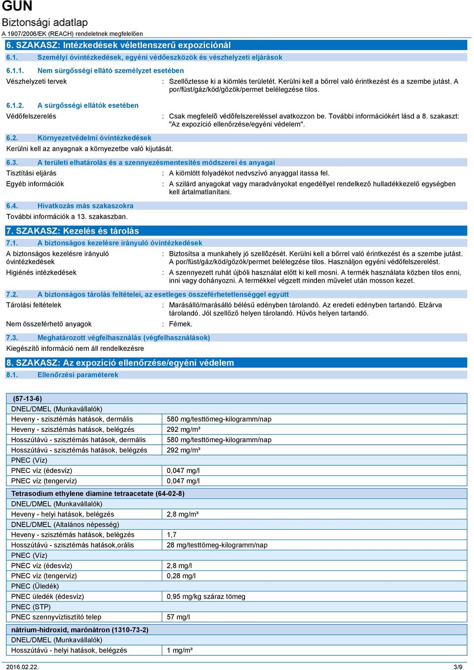 A sürgősségi ellátók esetében Védőfelszerelés Csak megfelelõ védõfelszereléssel avatkozzon be. További információkért lásd a 8. szakaszt "Az expozíció ellenőrzése/egyéni védelem". 6.2.