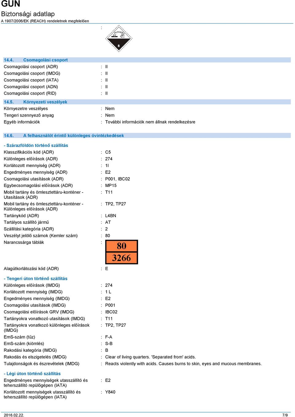 A felhasználót érintő különleges óvintézkedések - Szárazföldön történő szállítás Klasszifikációs kód (ADR) C5 Különleges előírások (ADR) 274 Korlátozott mennyiség (ADR) Engedményes mennyiség (ADR)