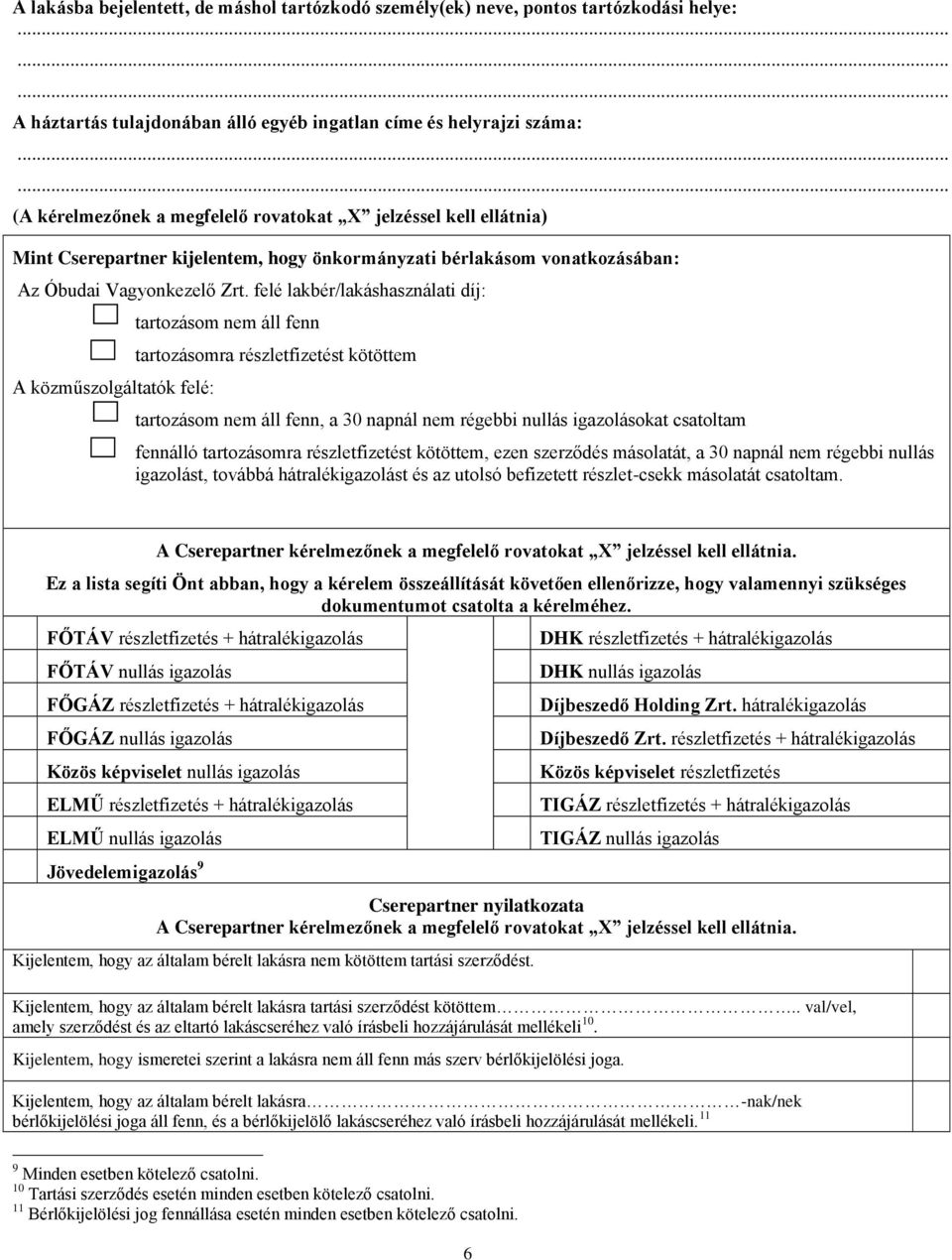 felé lakbér/lakáshasználati díj: A közműszolgáltatók felé: tartozásom nem áll fenn tartozásomra részletfizetést kötöttem tartozásom nem áll fenn, a 30 napnál nem régebbi nullás igazolásokat csatoltam