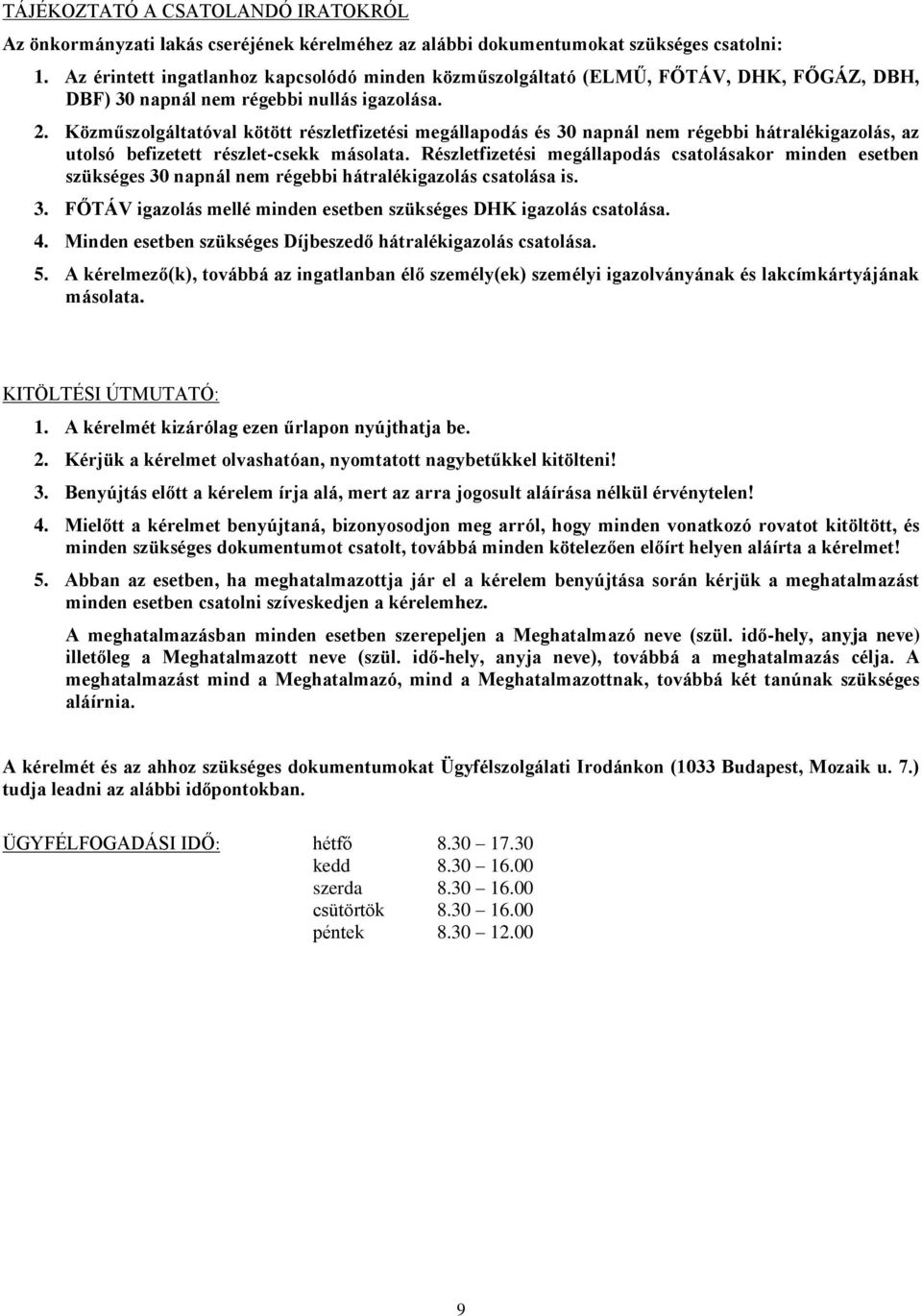 Közműszolgáltatóval kötött részletfizetési megállapodás és 30 napnál nem régebbi hátralékigazolás, az utolsó befizetett részlet-csekk másolata.