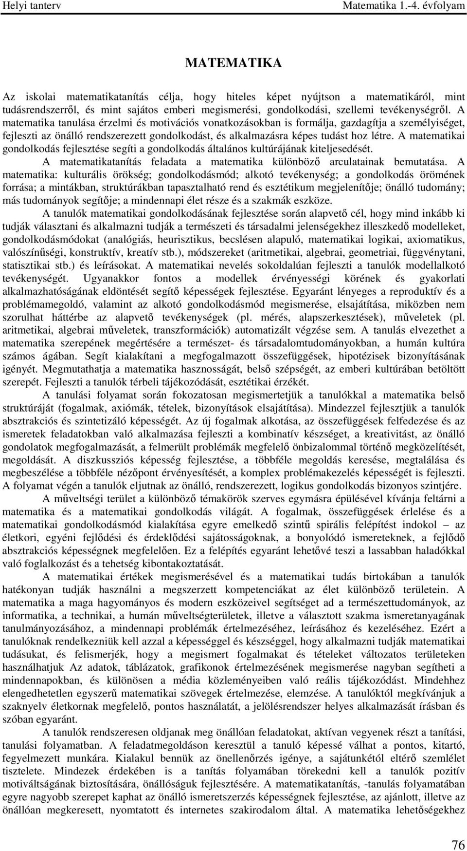 A matematikai gondolkodás fejlesztése segíti a gondolkodás általános kultúrájának kiteljesedését. A matematikatanítás feladata a matematika különböző arculatainak bemutatása.