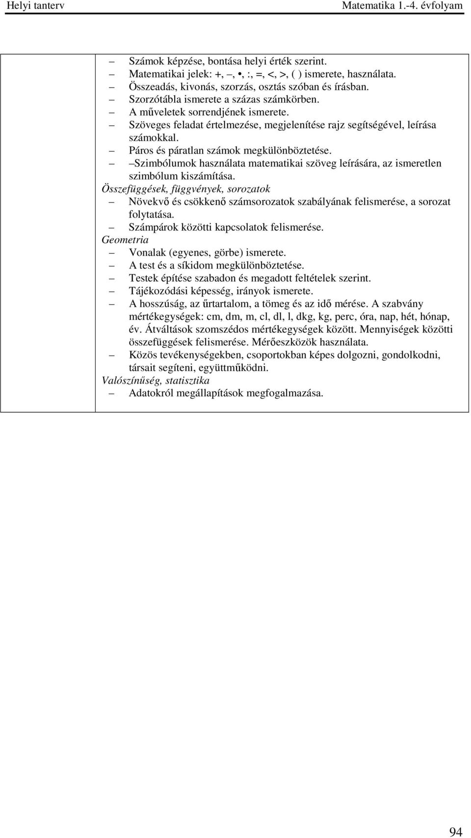 Páros és páratlan számok megkülönböztetése. Szimbólumok használata matematikai szöveg leírására, az ismeretlen szimbólum kiszámítása.