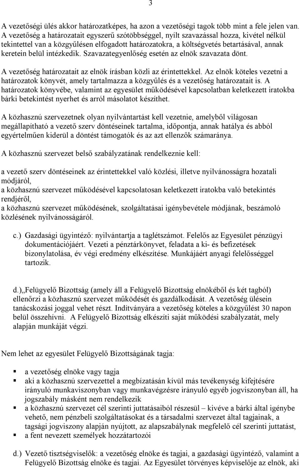 intézkedik. Szavazategyenlőség esetén az elnök szavazata dönt. A vezetőség határozatait az elnök írásban közli az érintettekkel.