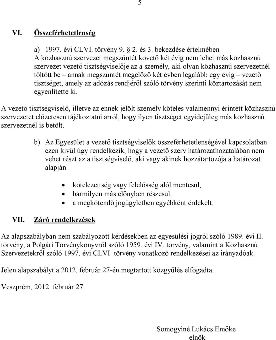 megszűntét megelőző két évben legalább egy évig vezető tisztséget, amely az adózás rendjéről szóló törvény szerinti köztartozását nem egyenlítette ki.