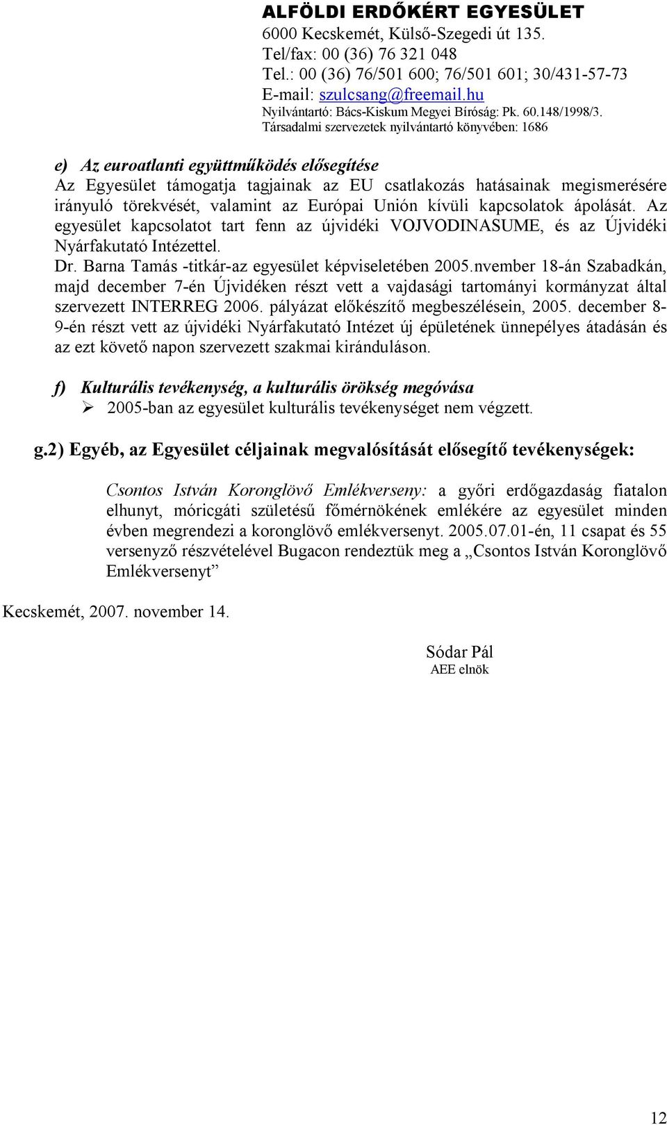 nvember 18-án Szabadkán, majd december 7-én Újvidéken részt vett a vajdasági tartományi kormányzat által szervezett INTERREG 2006. pályázat előkészítő megbeszélésein, 2005.