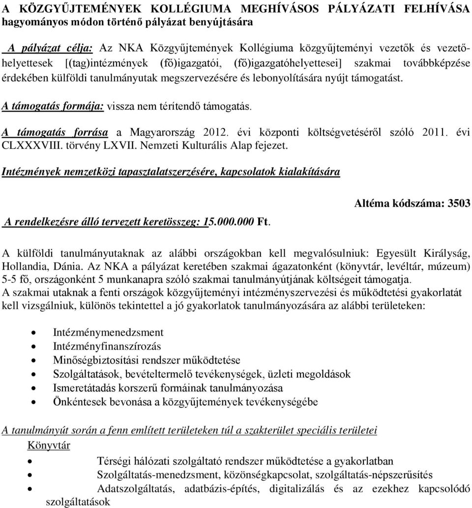 A támogatás formája: vissza nem térítendő támogatás. A támogatás forrása a Magyarország 2012. évi központi költségvetéséről szóló 2011. évi CLXXXVIII. törvény LXVII. Nemzeti Kulturális Alap fejezet.