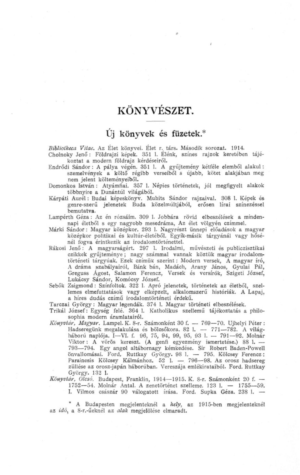 A gyűjtemény kétféle elemből alakul: szemelvények a költő régibb verseiből s újabb, kötet alakjában meg nem jelent költeményeiből. Domonkos István : Atyámfiai. 357 1.