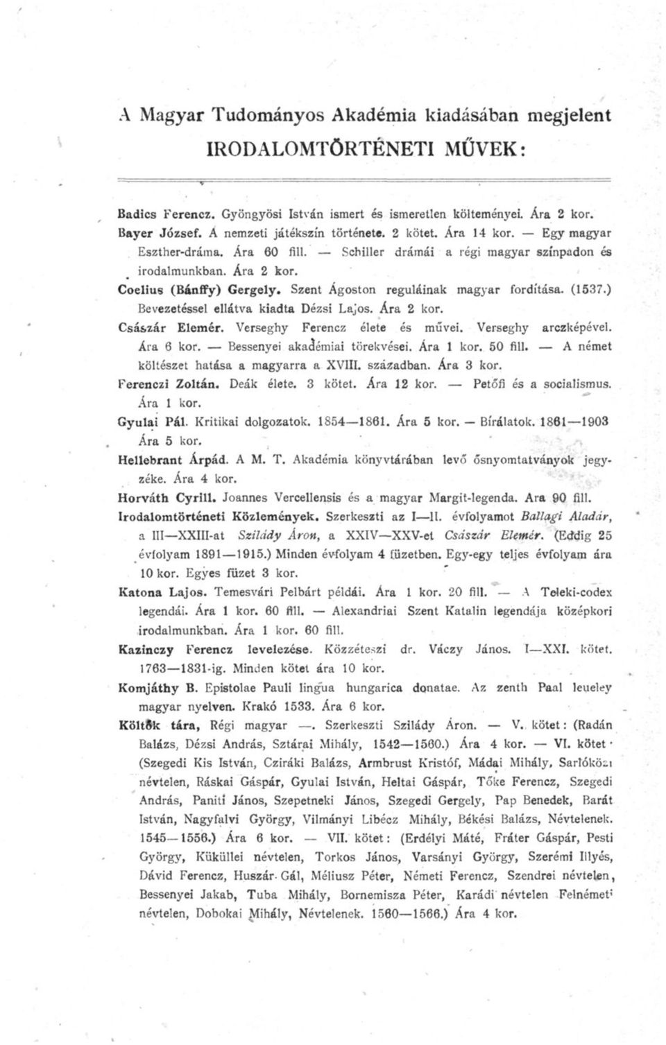 (1537.) Bevezetéssel ellátva kiadta Dézsi Lajos. Ára 2 kor. Császár Elemér. Verseghy Ferencz élete és művei. Verseghy arczképével. Ára 6 kor. Bessenyei akaáémiai törekvései. Ára 1 kor. 50 fill.