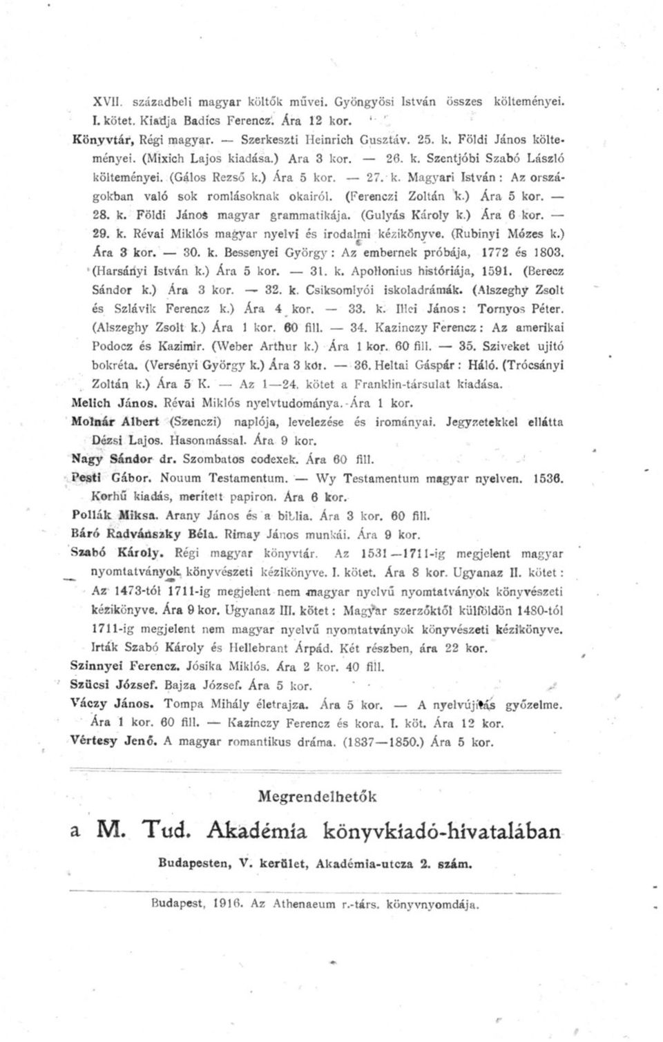 ) Ára 5 kor. 28. k. Földi János magyar grammatikája. (Gulyás Károly k.) Ára 6 kor. 29. k. Révai Miklós magyar nyelvi és irodalmi kézikönyve. (Rubinyi Mózes k.) Ára 3 kor. 30. k. Bessenyei György: Az embernek próbája, 1772 és 1803.