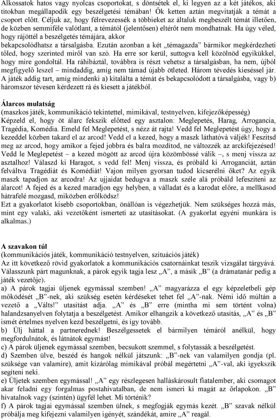 Ha úgy véled, hogy rájöttél a beszélgetés témájára, akkor bekapcsolódhatsz a társalgásba. Ezután azonban a két témagazda bármikor megkérdezheti tőled, hogy szerinted miről van szó.