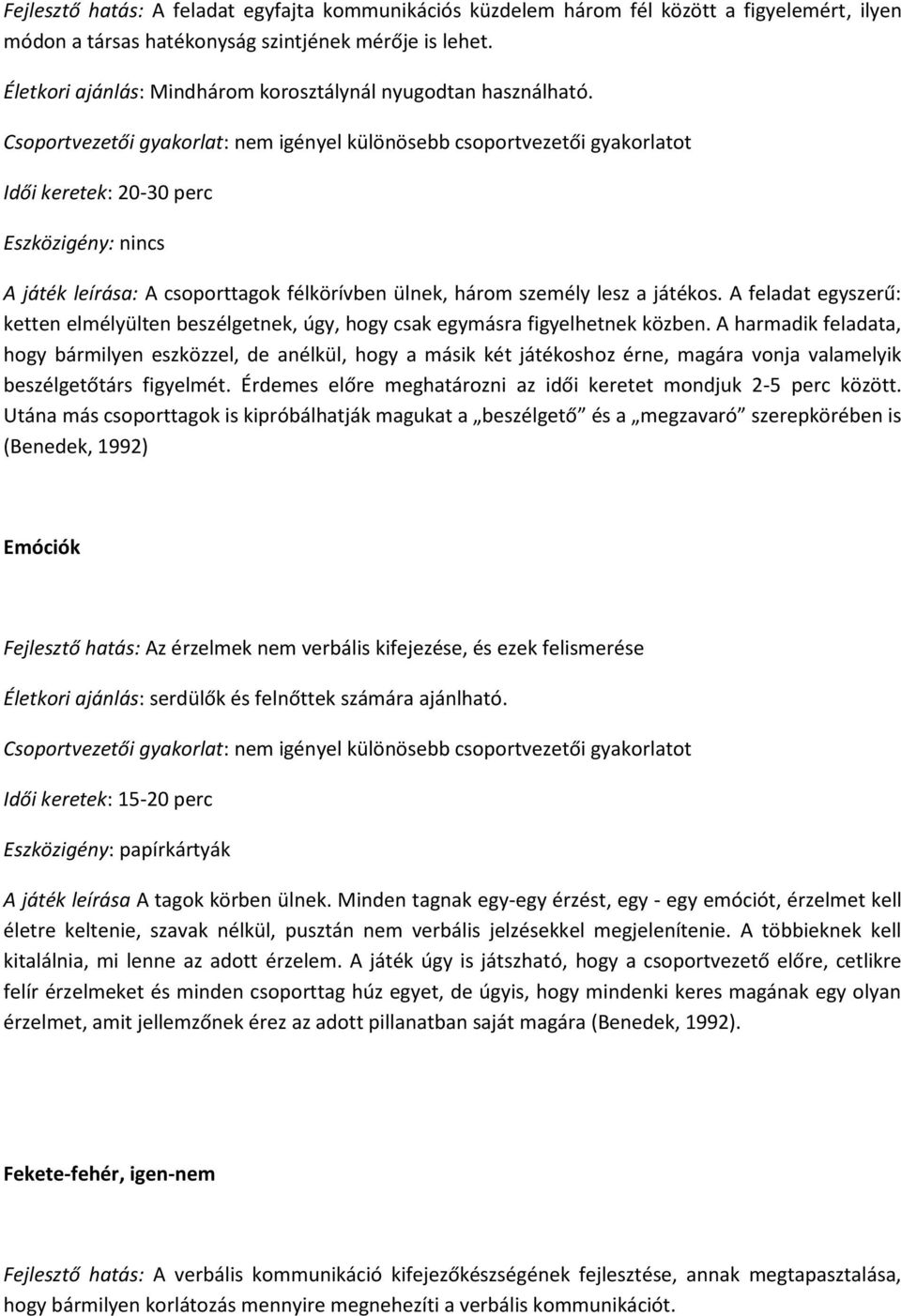 A harmadik feladata, hogy bármilyen eszközzel, de anélkül, hogy a másik két játékoshoz érne, magára vonja valamelyik beszélgetőtárs figyelmét.
