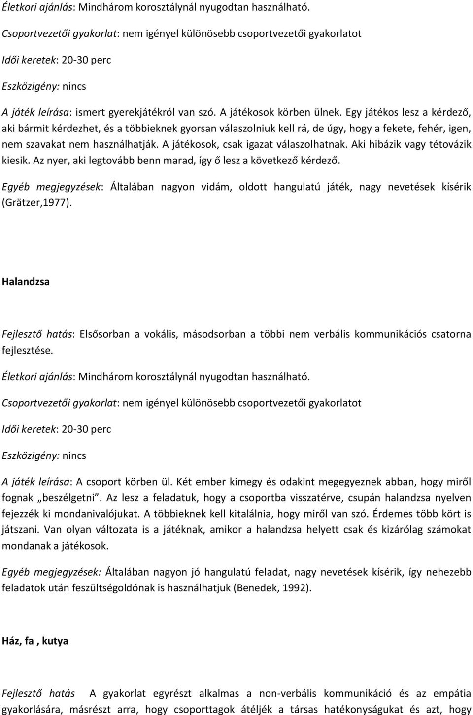 A játékosok, csak igazat válaszolhatnak. Aki hibázik vagy tétovázik kiesik. Az nyer, aki legtovább benn marad, így ő lesz a következő kérdező.
