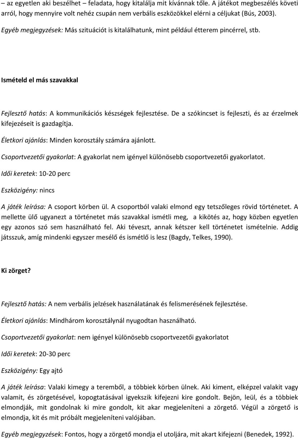 De a szókincset is fejleszti, és az érzelmek kifejezéseit is gazdagítja. Életkori ajánlás: Minden korosztály számára ajánlott.