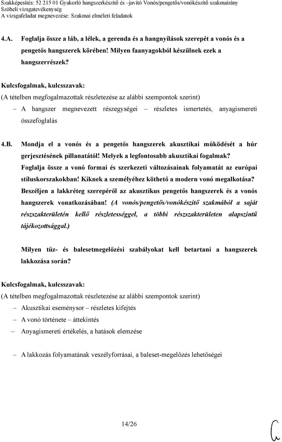 Melyek a legfontosabb akusztikai fogalmak? Foglalja össze a vonó formai és szerkezeti változásainak folyamatát az európai stíluskorszakokban! Kiknek a személyéhez köthető a modern vonó megalkotása?