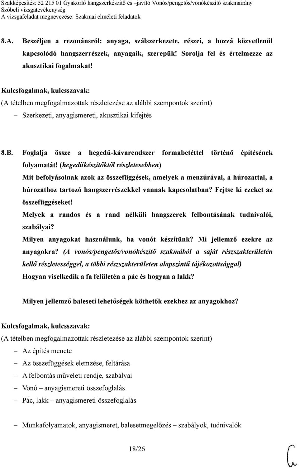 (hegedűkészítőktől részletesebben) Mit befolyásolnak azok az összefüggések, amelyek a menzúrával, a húrozattal, a húrozathoz tartozó hangszerrészekkel vannak kapcsolatban?