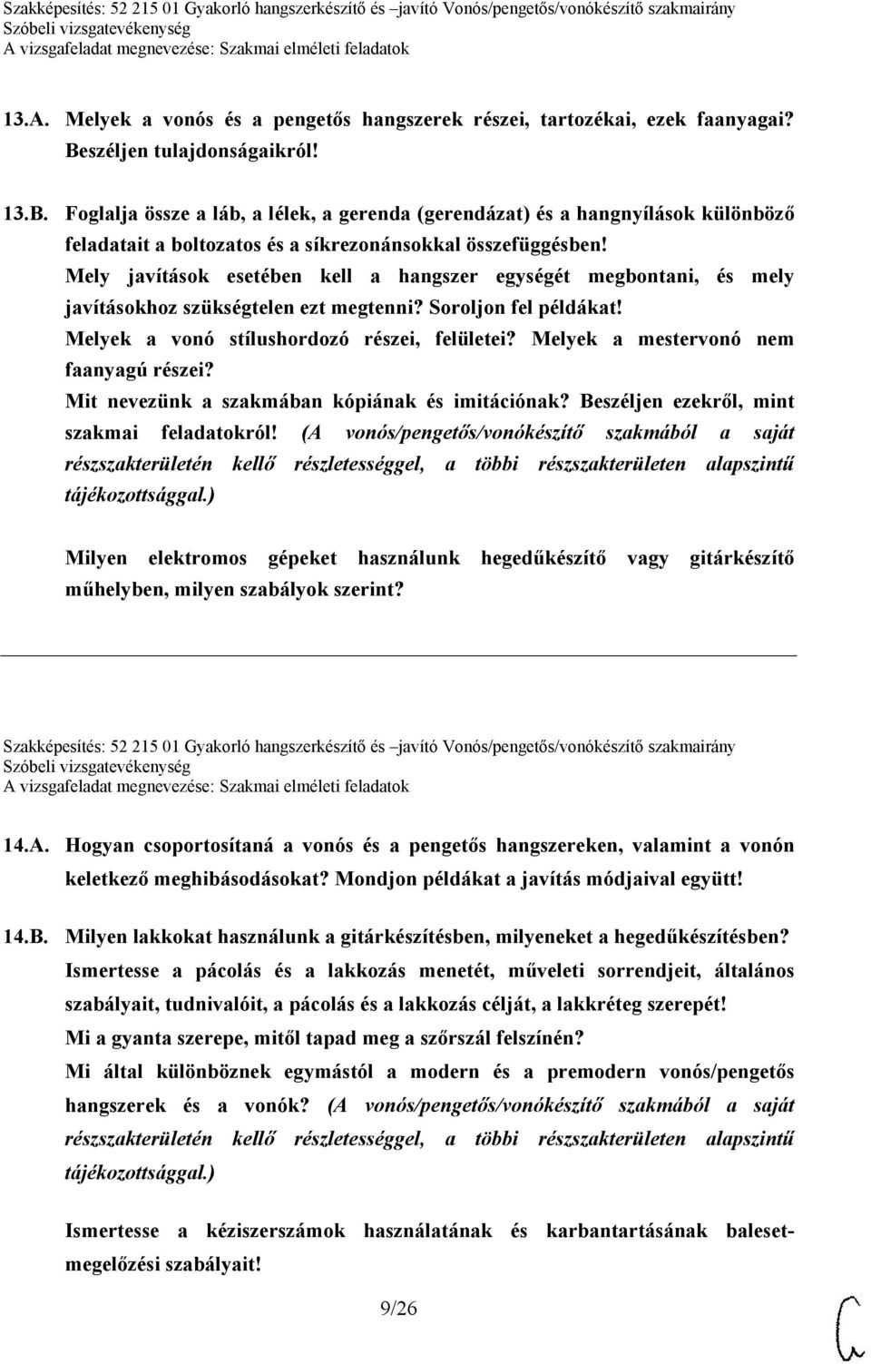Mely javítások esetében kell a hangszer egységét megbontani, és mely javításokhoz szükségtelen ezt megtenni? Soroljon fel példákat! Melyek a vonó stílushordozó részei, felületei?