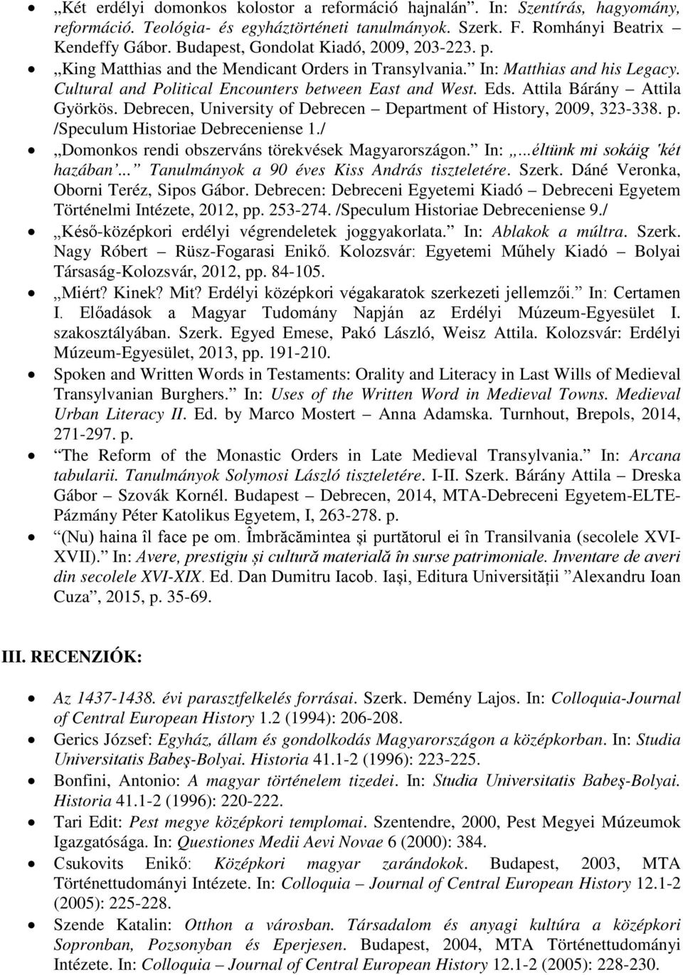 Attila Bárány Attila Györkös. Debrecen, University of Debrecen Department of History, 2009, 323-338. p. /Speculum Historiae Debreceniense 1./ Domonkos rendi obszerváns törekvések Magyarországon. In:.