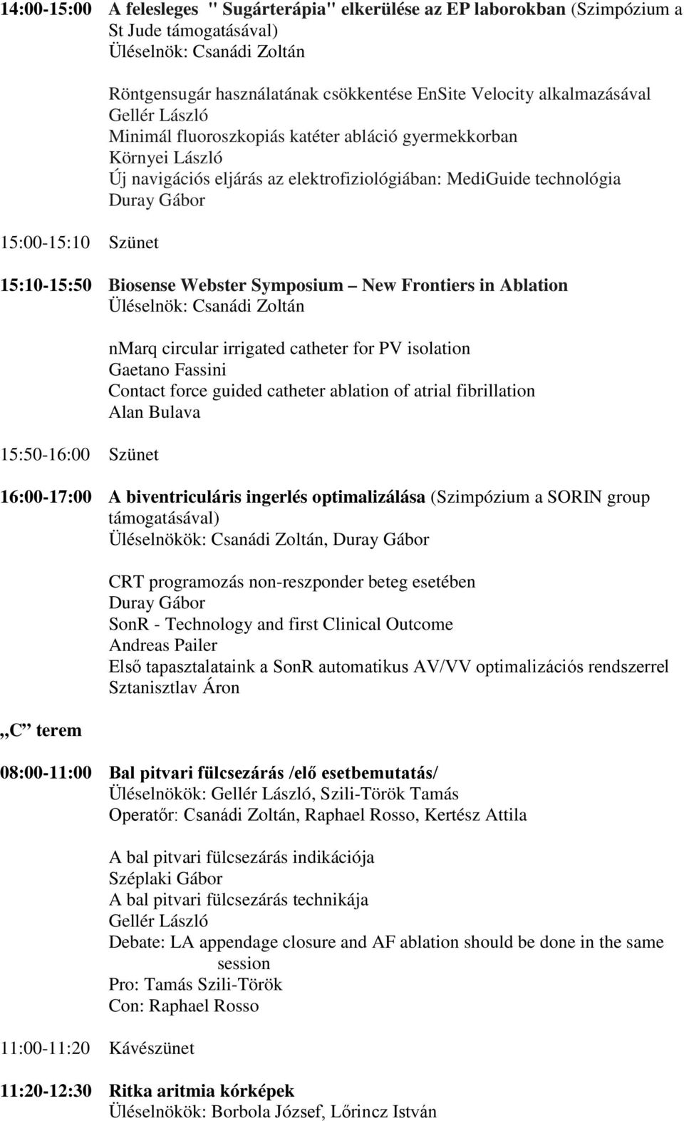 New Frontiers in Ablation Üléselnök: Csanádi Zoltán 15:50-16:00 Szünet nmarq circular irrigated catheter for PV isolation Gaetano Fassini Contact force guided catheter ablation of atrial fibrillation