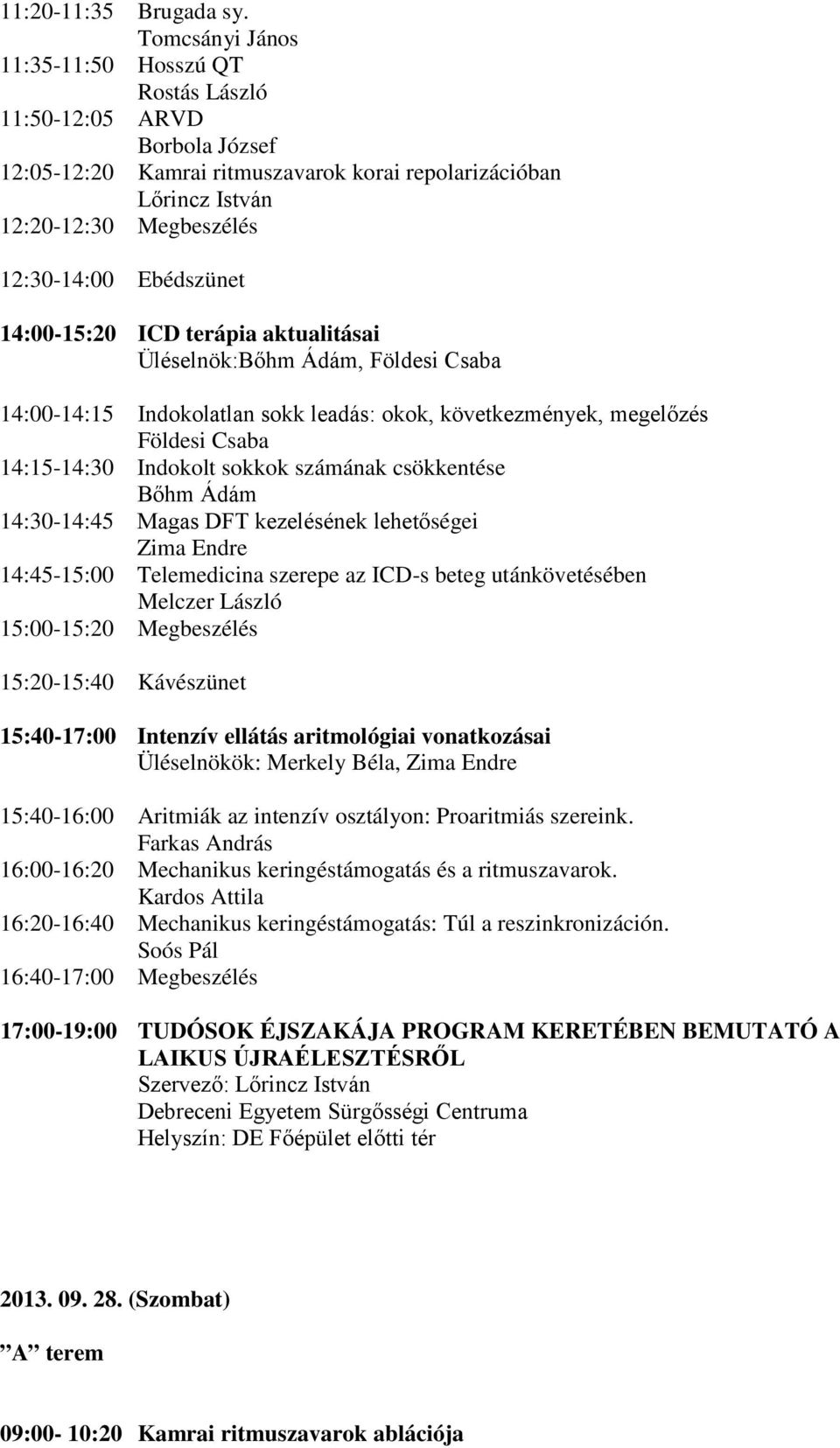 ICD terápia aktualitásai Üléselnök:Bőhm Ádám, Földesi Csaba 14:00-14:15 Indokolatlan sokk leadás: okok, következmények, megelőzés Földesi Csaba 14:15-14:30 Indokolt sokkok számának csökkentése Bőhm