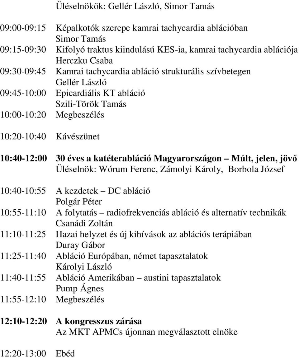 katéterabláció Magyarországon Múlt, jelen, jövő Üléselnök: Wórum Ferenc, Zámolyi Károly, Borbola József 10:40-10:55 A kezdetek DC abláció Polgár Péter 10:55-11:10 A folytatás radiofrekvenciás abláció