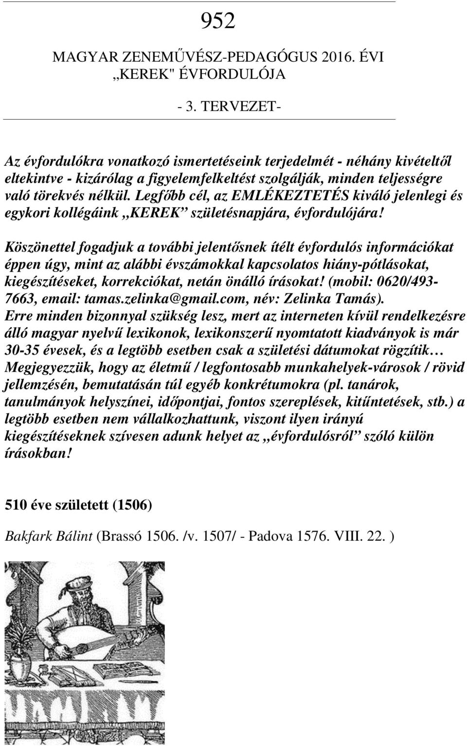 Legfőbb cél, az EMLÉKEZTETÉS kiváló jelenlegi és egykori kollégáink KEREK születésnapjára, évfordulójára!