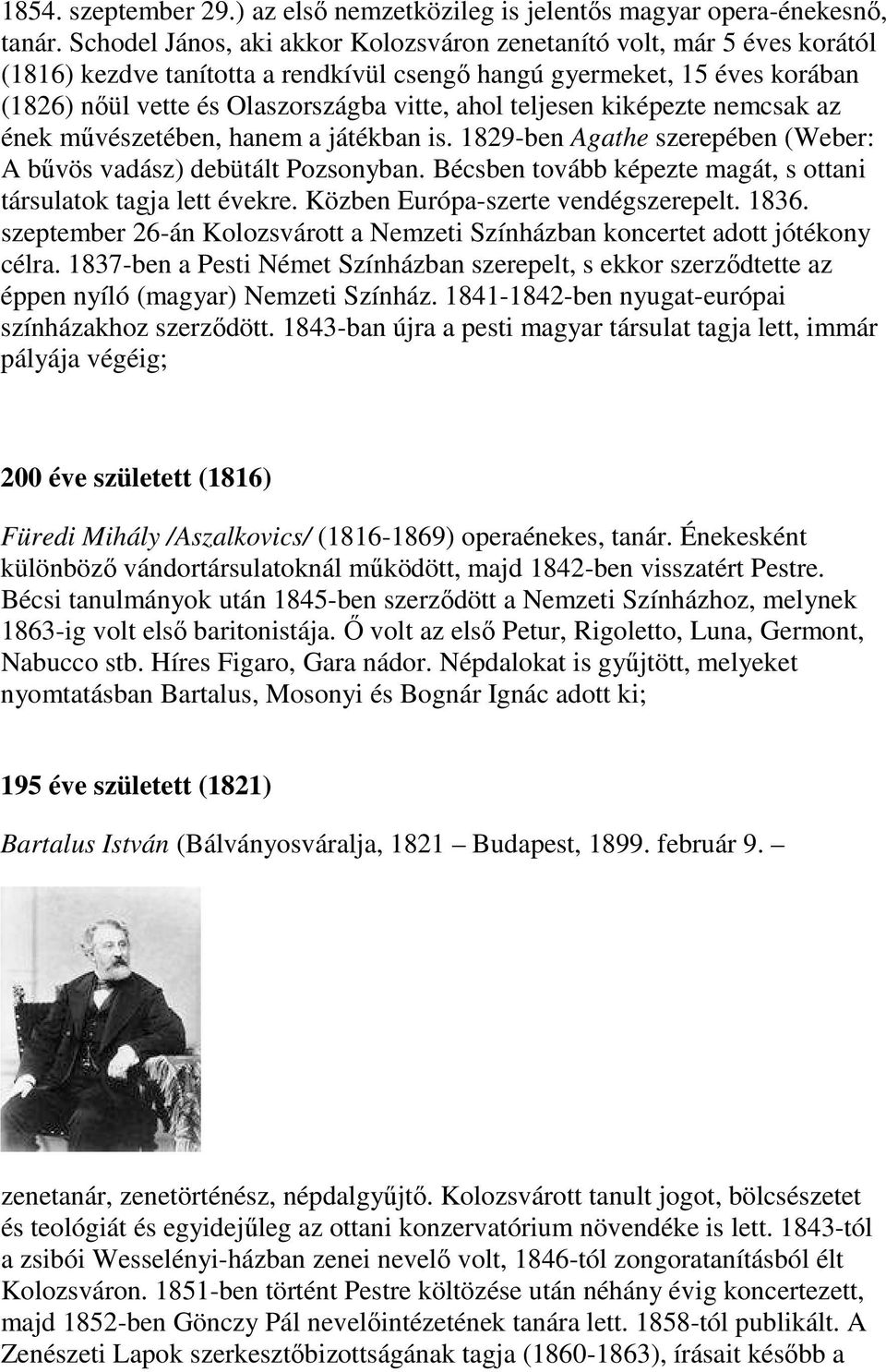 teljesen kiképezte nemcsak az ének művészetében, hanem a játékban is. 1829-ben Agathe szerepében (Weber: A bűvös vadász) debütált Pozsonyban.