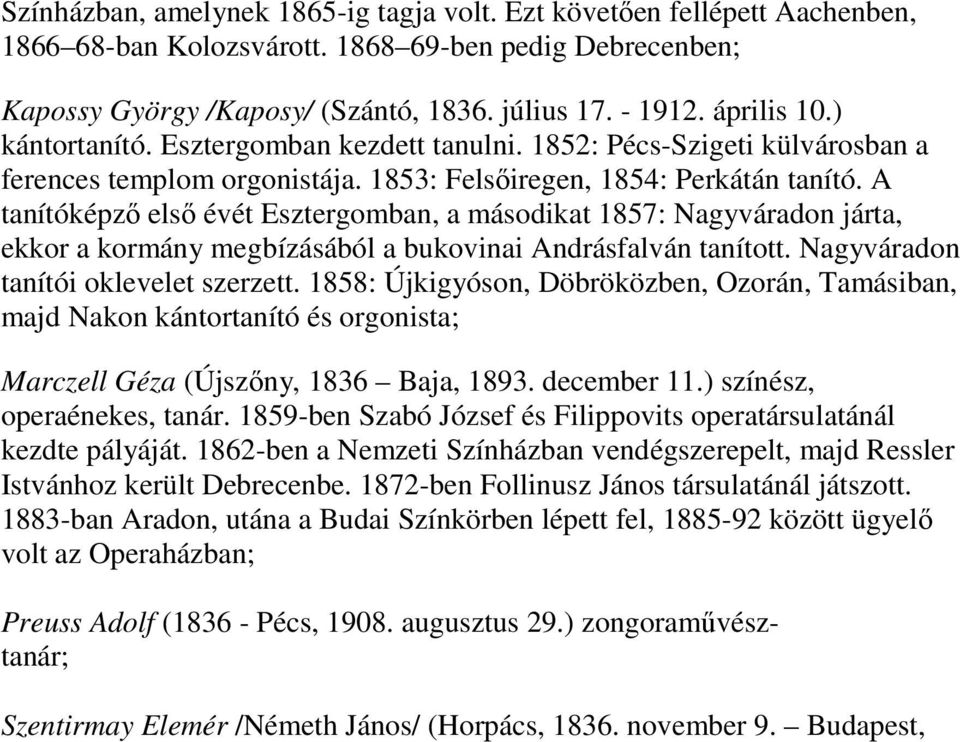 A tanítóképző első évét Esztergomban, a másodikat 1857: Nagyváradon járta, ekkor a kormány megbízásából a bukovinai Andrásfalván tanított. Nagyváradon tanítói oklevelet szerzett.