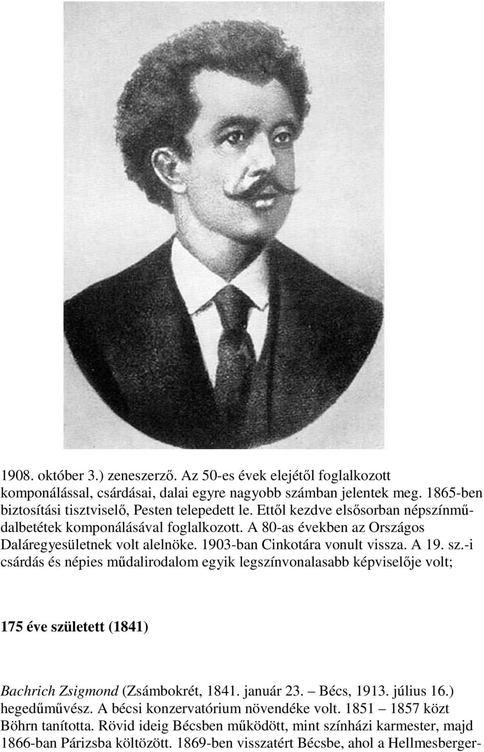 -i csárdás és népies műdalirodalom egyik legszínvonalasabb képviselője volt; 175 éve született (1841) Bachrich Zsigmond (Zsámbokrét, 1841. január 23. Bécs, 1913. július 16.) hegedűművész.