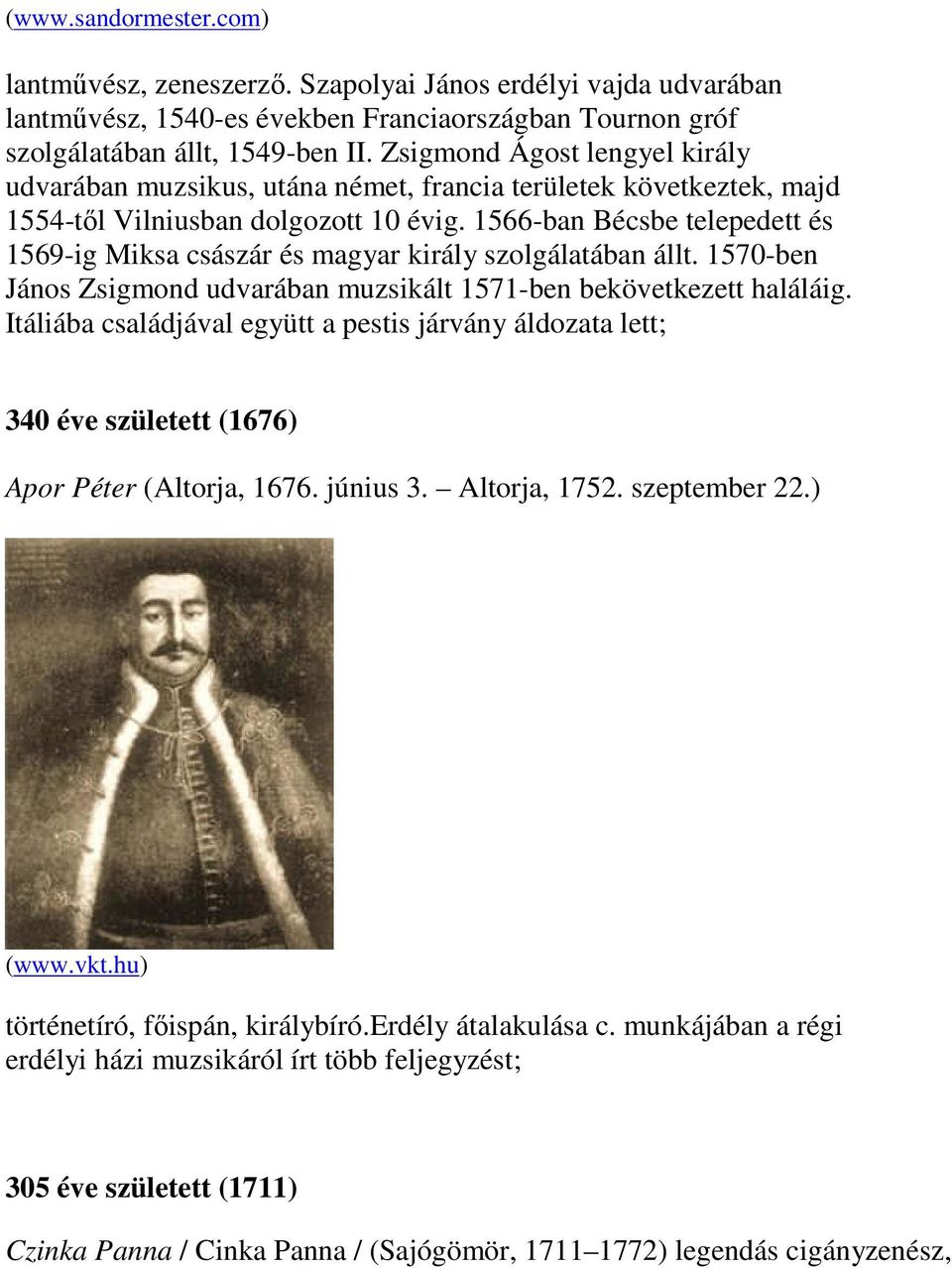 1566-ban Bécsbe telepedett és 1569-ig Miksa császár és magyar király szolgálatában állt. 1570-ben János Zsigmond udvarában muzsikált 1571-ben bekövetkezett haláláig.