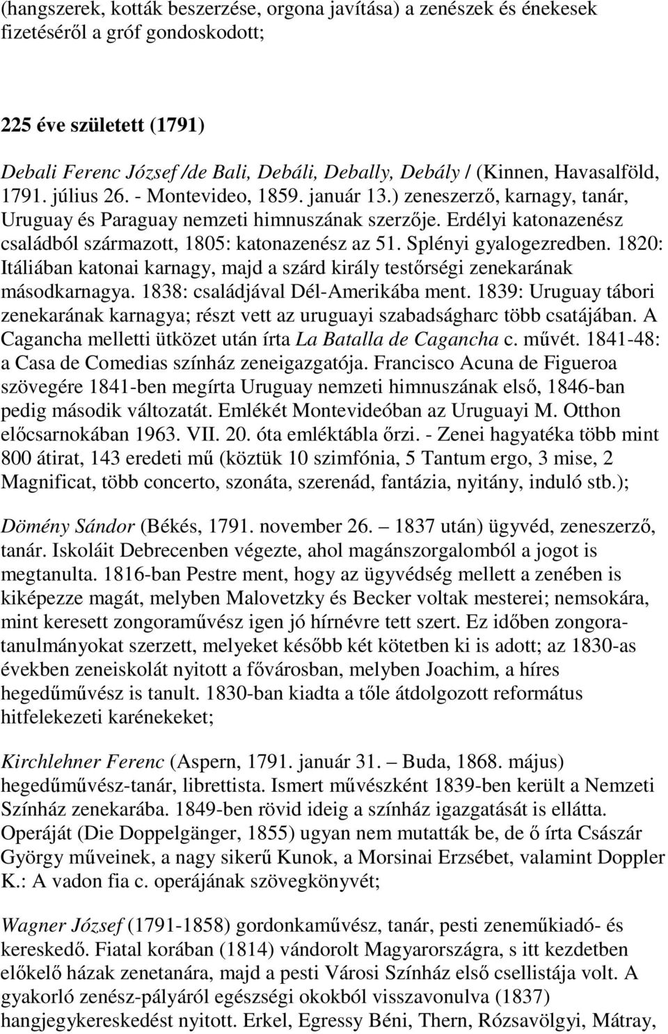 Erdélyi katonazenész családból származott, 1805: katonazenész az 51. Splényi gyalogezredben. 1820: Itáliában katonai karnagy, majd a szárd király testőrségi zenekarának másodkarnagya.