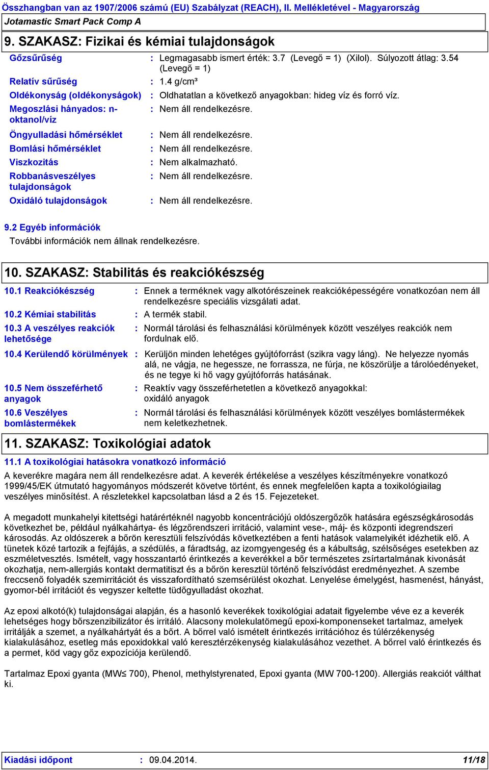4 g/cm³ Oldhatatlan a következő anyagokban hideg víz és forró víz. Nem alkalmazható. 9.2 Egyéb információk További információk nem állnak rendelkezésre. 10. SZAKASZ Stabilitás és reakciókészség 10.