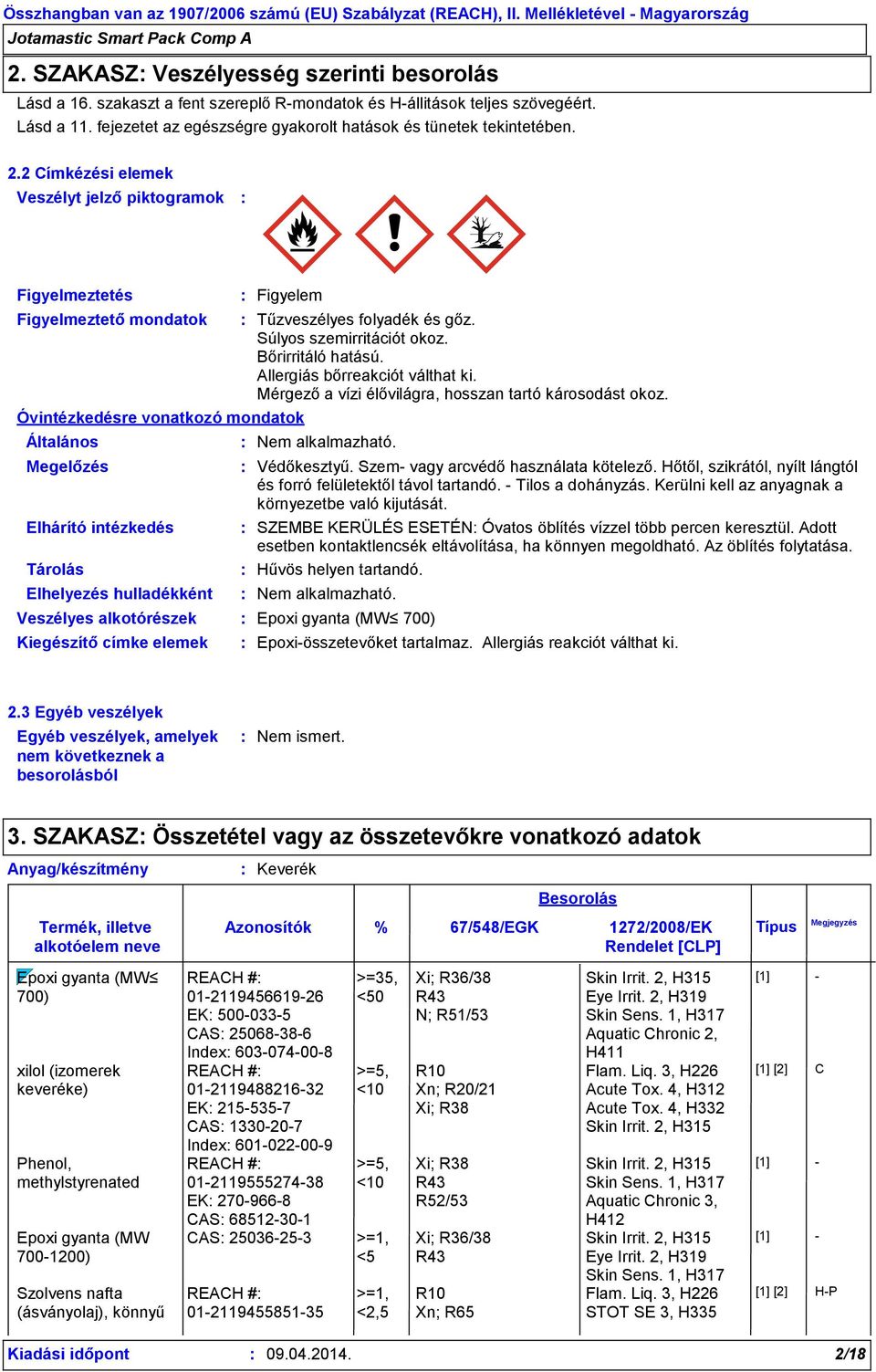 2 Címkézési elemek Veszélyt jelző piktogramok Figyelmeztetés Figyelmeztető mondatok Óvintézkedésre vonatkozó mondatok Általános Megelőzés Elhárító intézkedés Tárolás Elhelyezés hulladékként