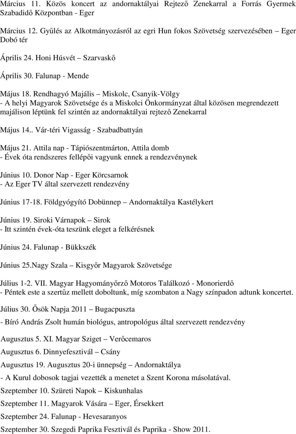 Rendhagyó Majális Miskolc, Csanyik-Völgy - A helyi Magyarok Szövetsége és a Miskolci Önkormányzat által közösen megrendezett majálison léptünk fel szintén az andornaktályai rejtezı Zenekarral Május