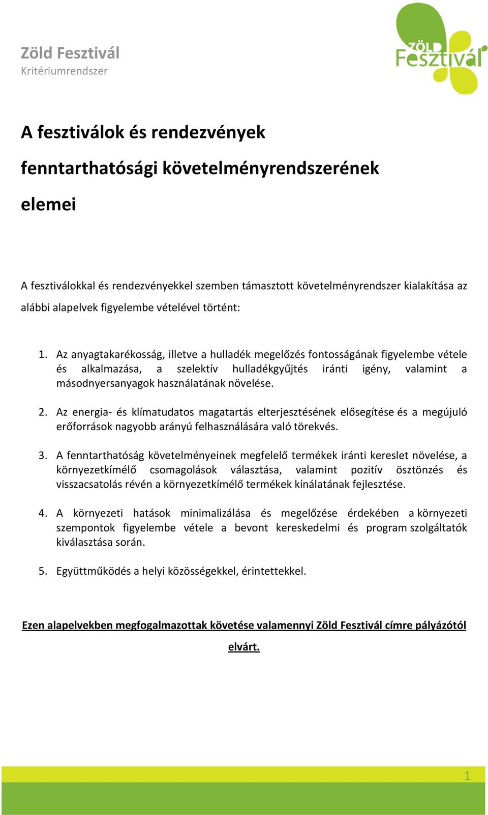 Az anyagtakarékosság, illetve a hulladék megelőzés fontosságának figyelembe vétele és alkalmazása, a szelektív hulladékgyűjtés iránti igény, valamint a másodnyersanyagok használatának növelése. 2.