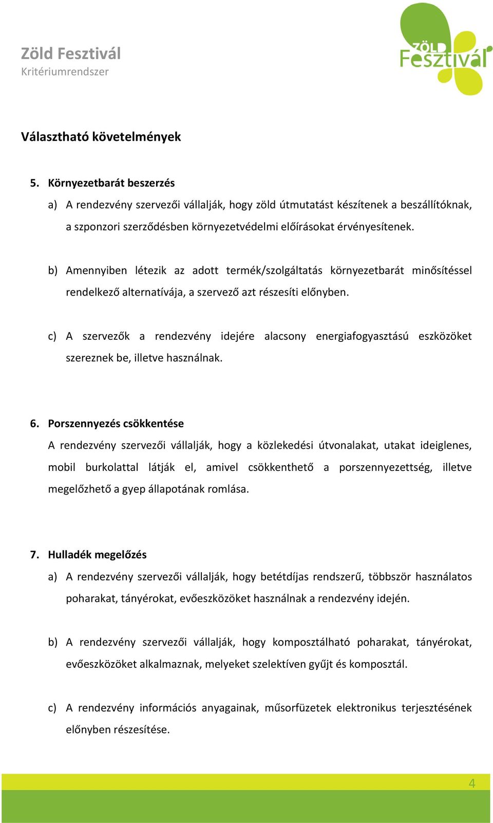 b) Amennyiben létezik az adott termék/szolgáltatás környezetbarát minősítéssel rendelkező alternatívája, a szervező azt részesíti előnyben.