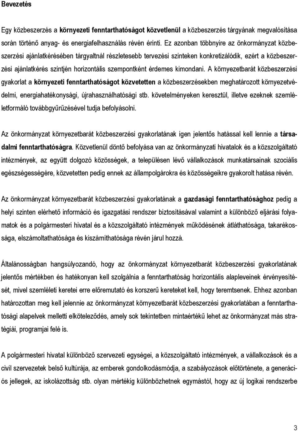 érdemes kimondani. A környezetbarát közbeszerzési gyakorlat a környezeti fenntarthatóságot közvetetten a közbeszerzésekben meghatározott környezetvédelmi, energiahatékonysági, újrahasználhatósági stb.