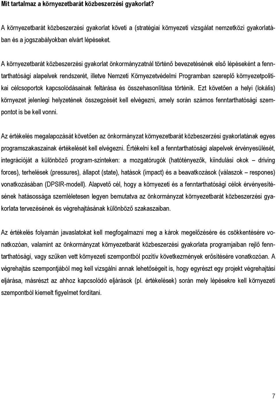 A környezetbarát közbeszerzési gyakorlat önkormányzatnál történı bevezetésének elsı lépéseként a fenntarthatósági alapelvek rendszerét, illetve Nemzeti Környezetvédelmi Programban szereplı