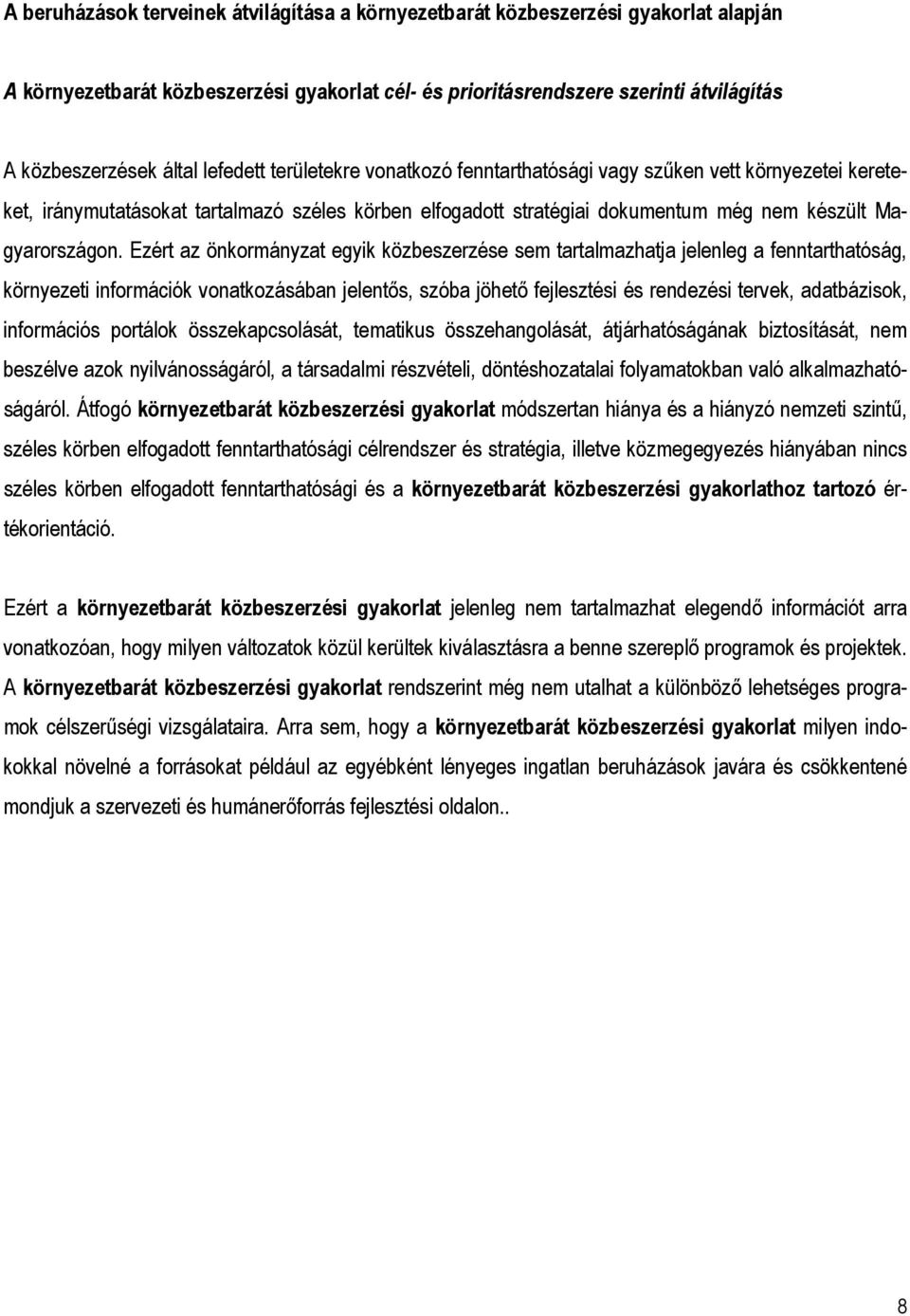 Ezért az önkormányzat egyik közbeszerzése sem tartalmazhatja jelenleg a fenntarthatóság, környezeti információk vonatkozásában jelentıs, szóba jöhetı fejlesztési és rendezési tervek, adatbázisok,