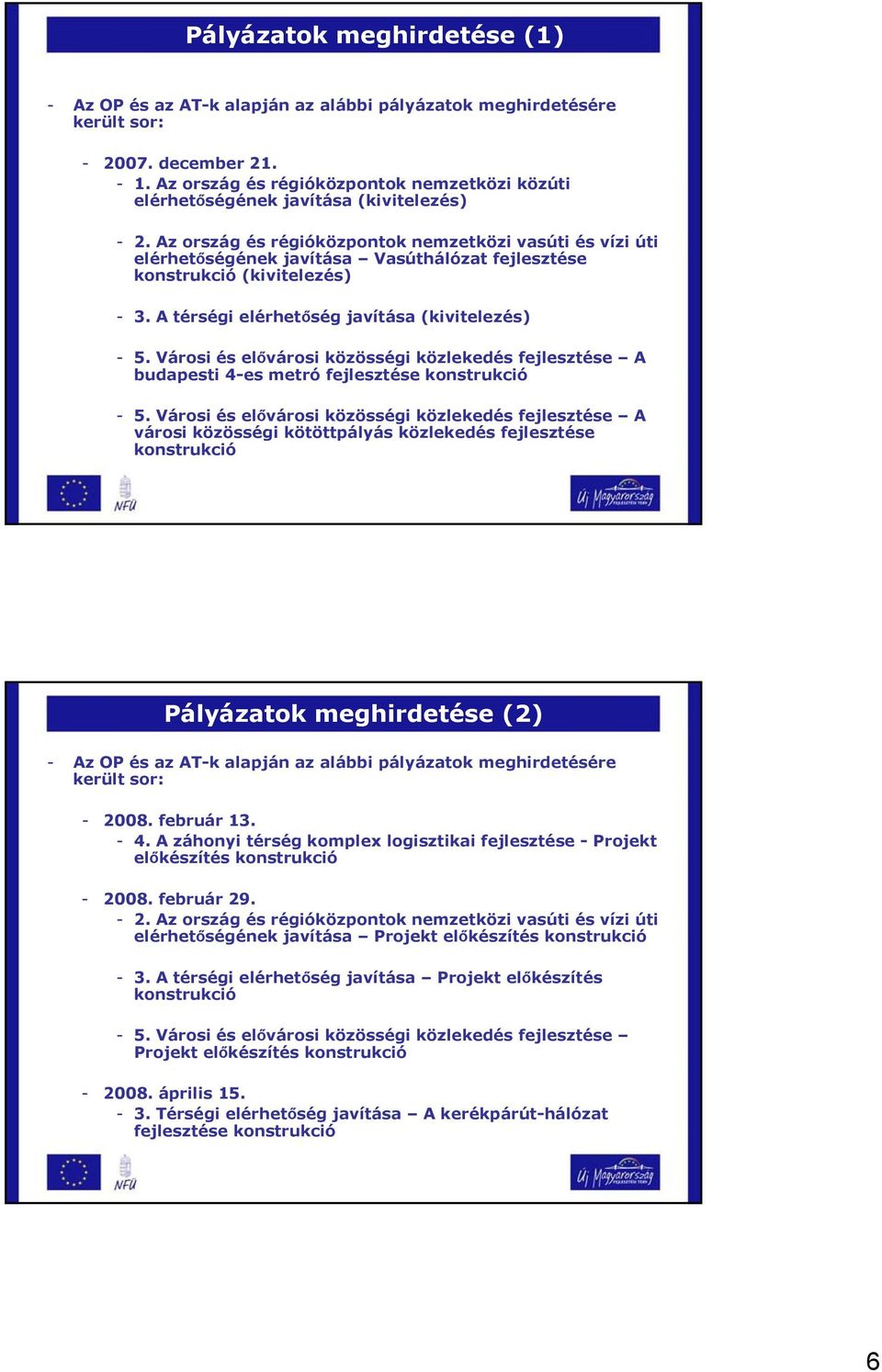 Az ország és régióközpontok nemzetközi vasúti és vízi úti elérhetőségének javítása Vasúthálózat fejlesztése konstrukció (kivitelezés) - 3. A térségi elérhetőség javítása (kivitelezés) - 5.