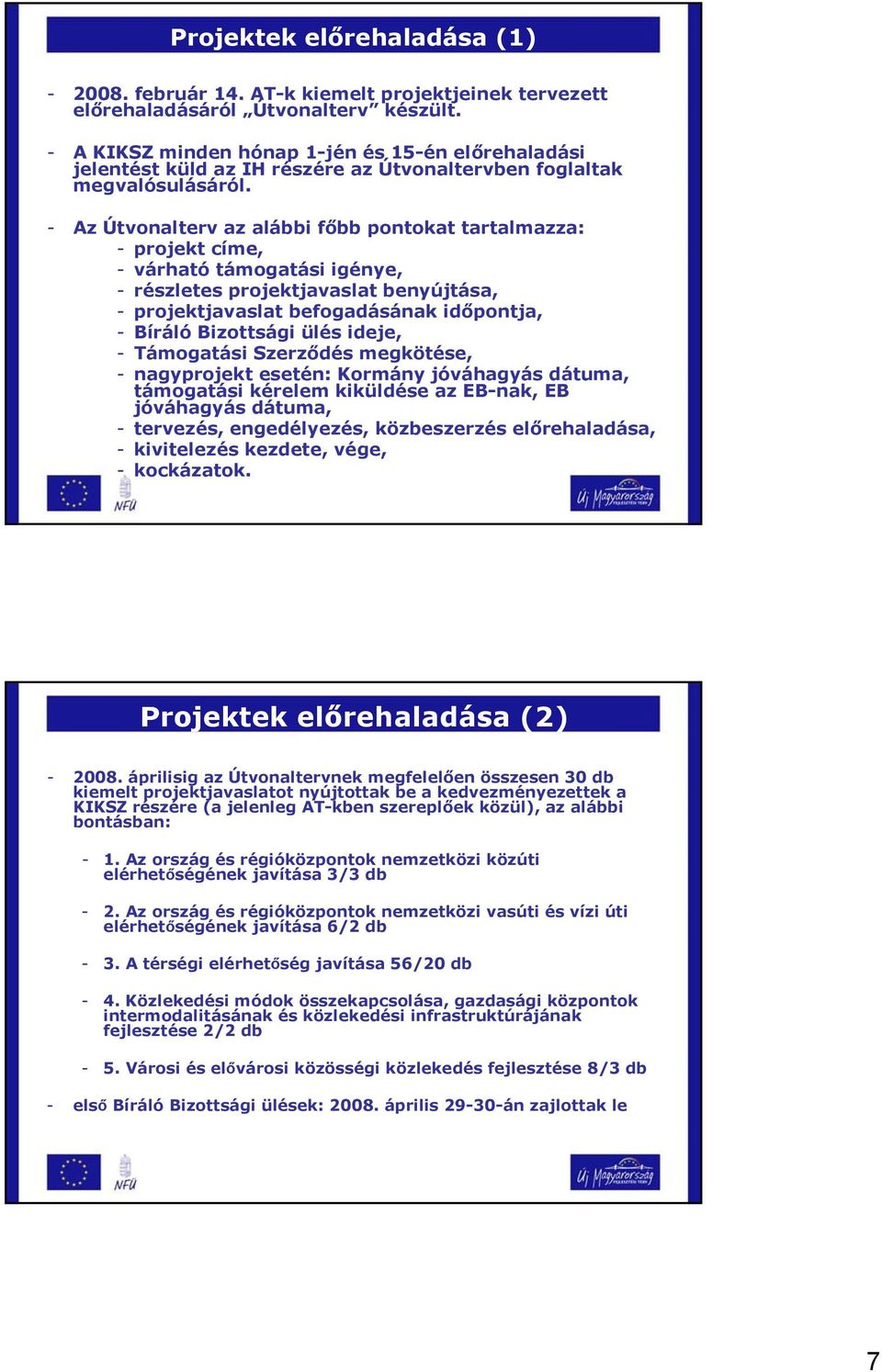 - Az Útvonalterv az alábbi főbb pontokat tartalmazza: - projekt címe, - várható támogatási igénye, - részletes projektjavaslat benyújtása, - projektjavaslat befogadásának időpontja, - Bíráló