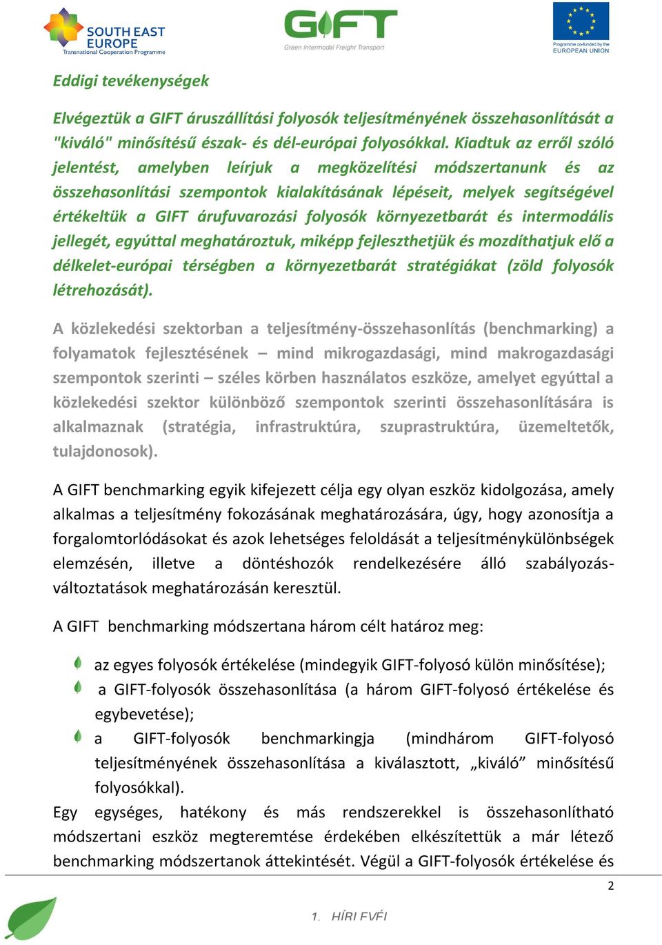 folyosók környezetbarát és intermodális jellegét, egyúttal meghatároztuk, miképp fejleszthetjük és mozdíthatjuk elő a délkelet-európai térségben a környezetbarát stratégiákat (zöld folyosók