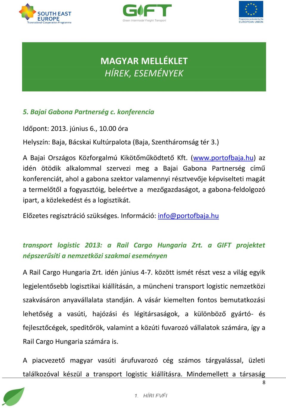 hu) az idén ötödik alkalommal szervezi meg a Bajai Gabona Partnerség című konferenciát, ahol a gabona szektor valamennyi résztvevője képviselteti magát a termelőtől a fogyasztóig, beleértve a