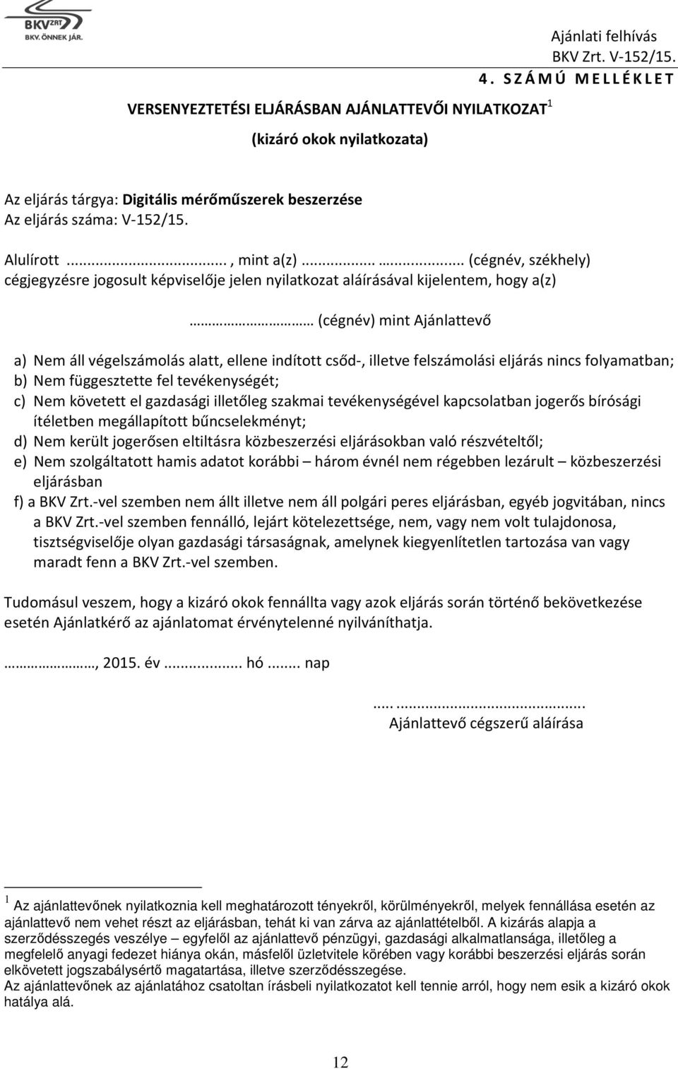 ..... (cégnév, székhely) cégjegyzésre jogosult képviselője jelen nyilatkozat aláírásával kijelentem, hogy a(z) (cégnév) mint Ajánlattevő a) Nem áll végelszámolás alatt, ellene indított csőd-, illetve