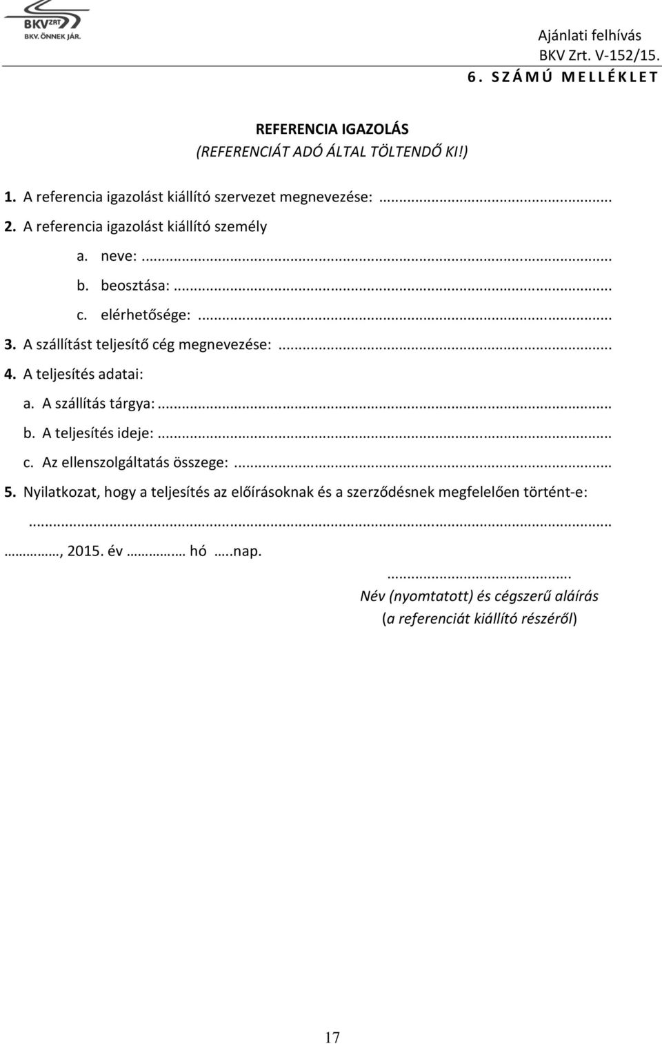 A teljesítés adatai: a. A szállítás tárgya:... b. A teljesítés ideje:... c. Az ellenszolgáltatás összege:... 5.
