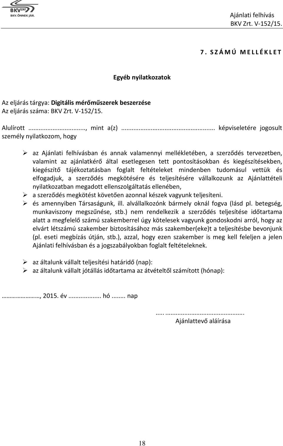 és kiegészítésekben, kiegészítő tájékoztatásban foglalt feltételeket mindenben tudomásul vettük és elfogadjuk, a szerződés megkötésére és teljesítésére vállalkozunk az Ajánlattételi nyilatkozatban